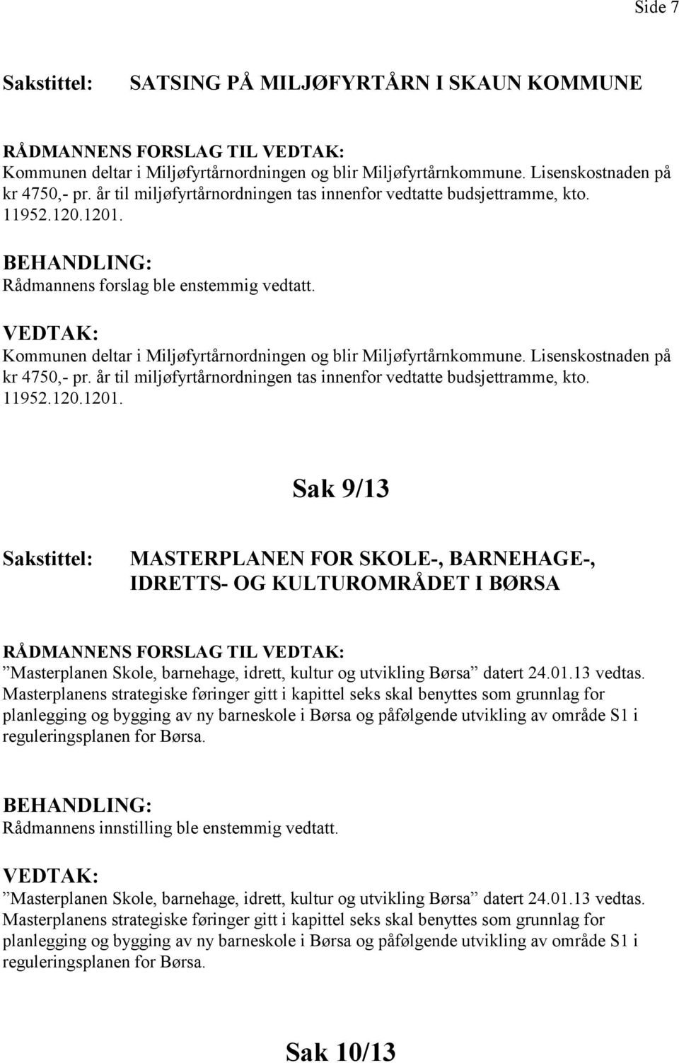 Lisenskostnaden på kr 4750,- pr. år til miljøfyrtårnordningen tas innenfor vedtatte budsjettramme, kto. 11952.120.1201.