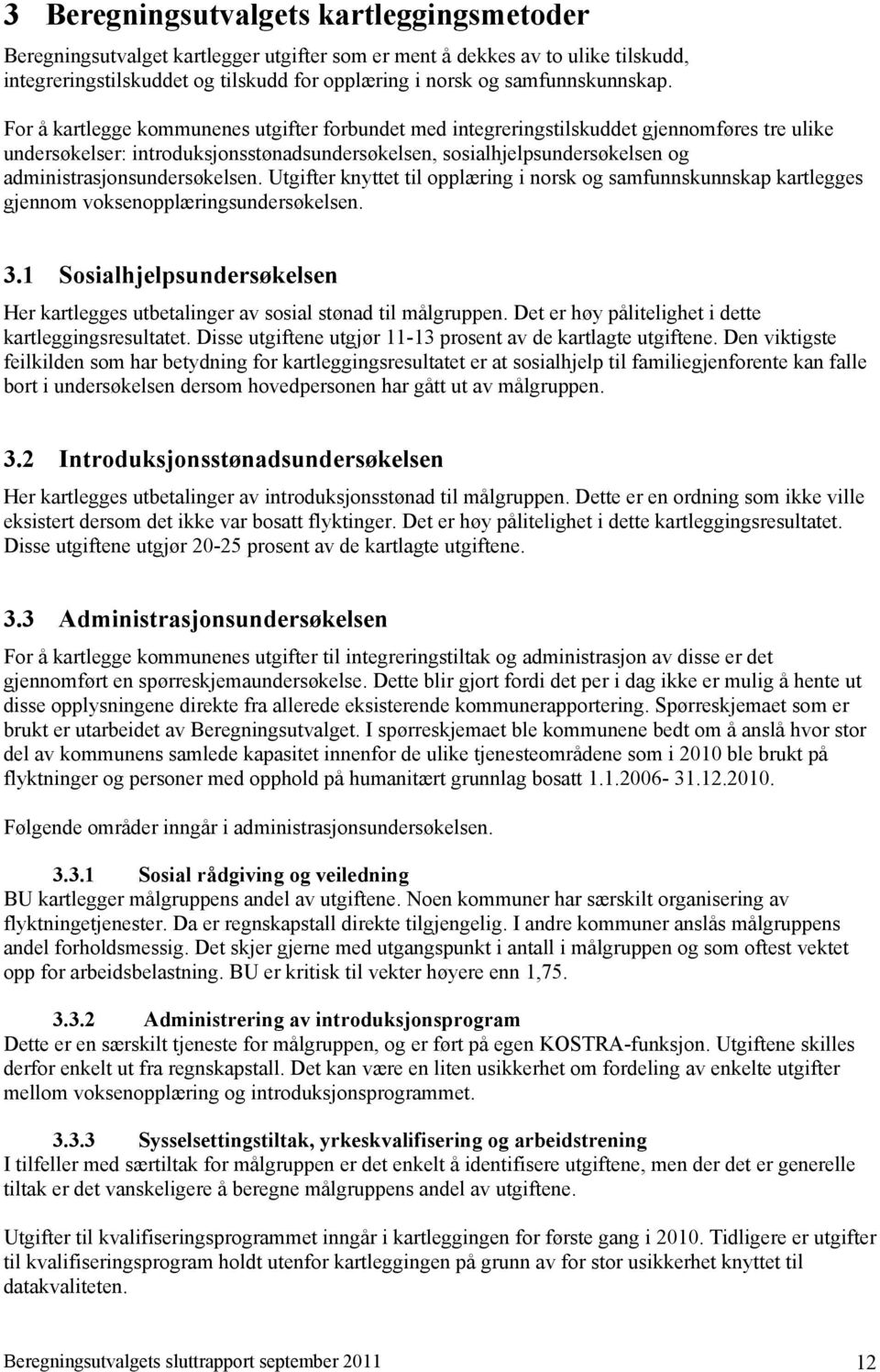 For å kartlegge kommunenes utgifter forbundet med integreringstilskuddet gjennomføres tre ulike undersøkelser: introduksjonsstønadsundersøkelsen, sosialhjelpsundersøkelsen og