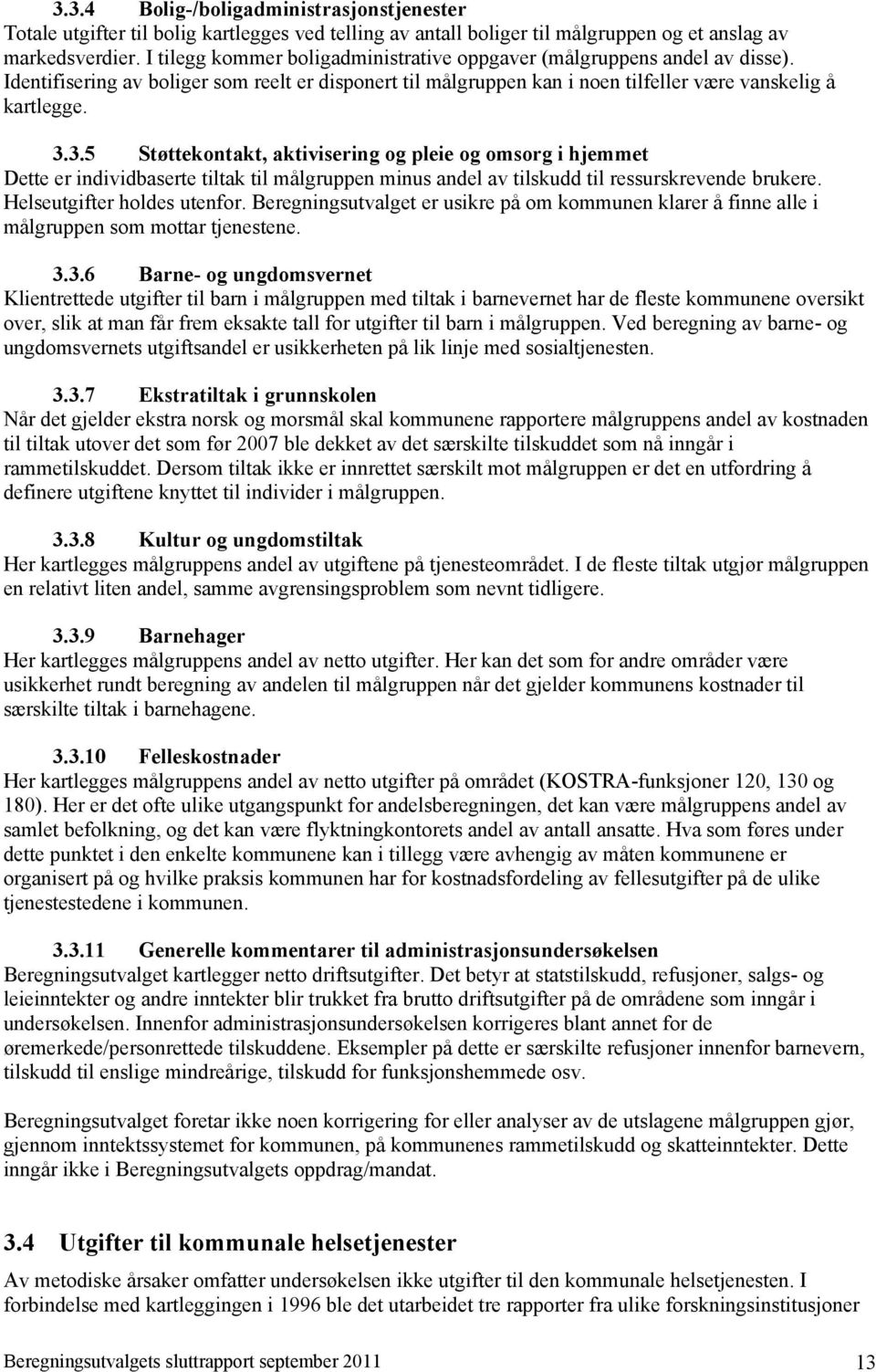 3.5 Støttekontakt, aktivisering og pleie og omsorg i hjemmet Dette er individbaserte tiltak til målgruppen minus andel av tilskudd til ressurskrevende brukere. Helseutgifter holdes utenfor.