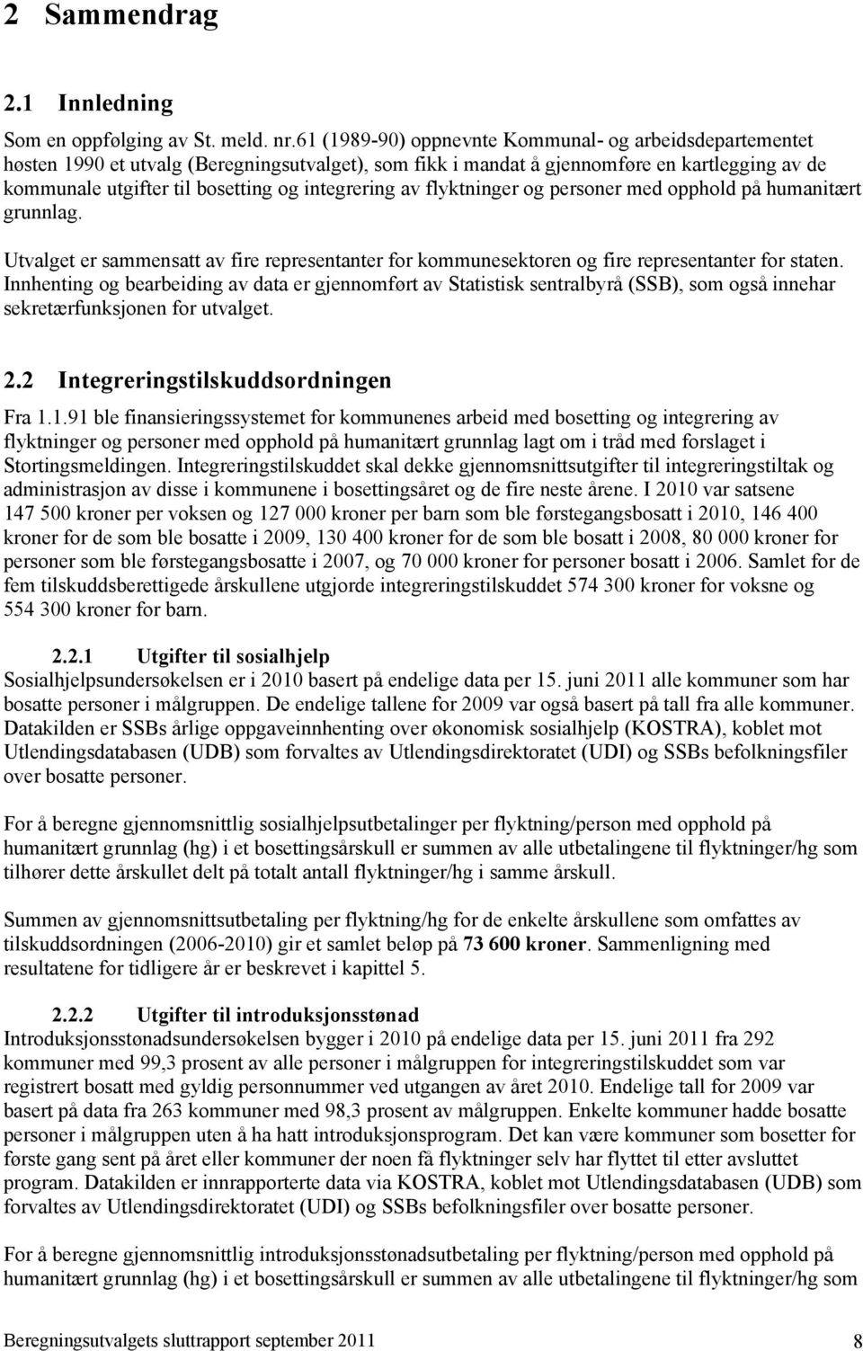 integrering av flyktninger og personer med opphold på humanitært grunnlag. Utvalget er sammensatt av fire representanter for kommunesektoren og fire representanter for staten.