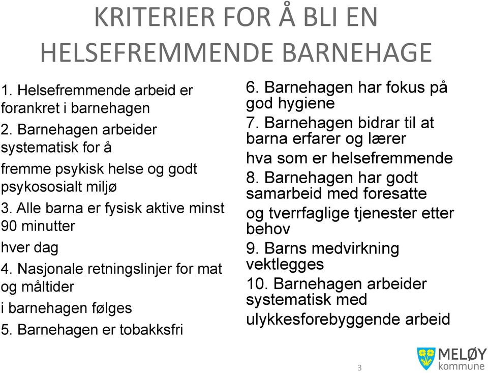 Nasjonale retningslinjer for mat og måltider i barnehagen følges 5. Barnehagen er tobakksfri 6. Barnehagen har fokus på god hygiene 7.