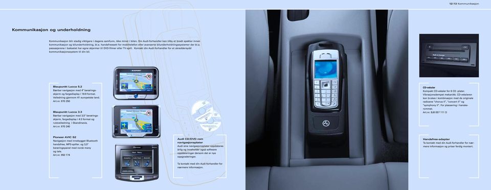 Kontakt din Audi-forhandler for et skreddersydd kommunikasjonssystem til din bil. Blaupunkt Lucca 5.2 Bærbar navigasjon med 4" berøringsskjerm og fargedisplay i 16:9 format.