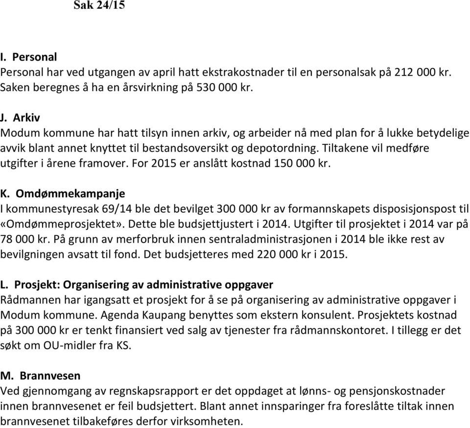 Tiltakene vil medføre utgifter i årene framover. For 2015 er anslått kostnad 150 000 kr. K.