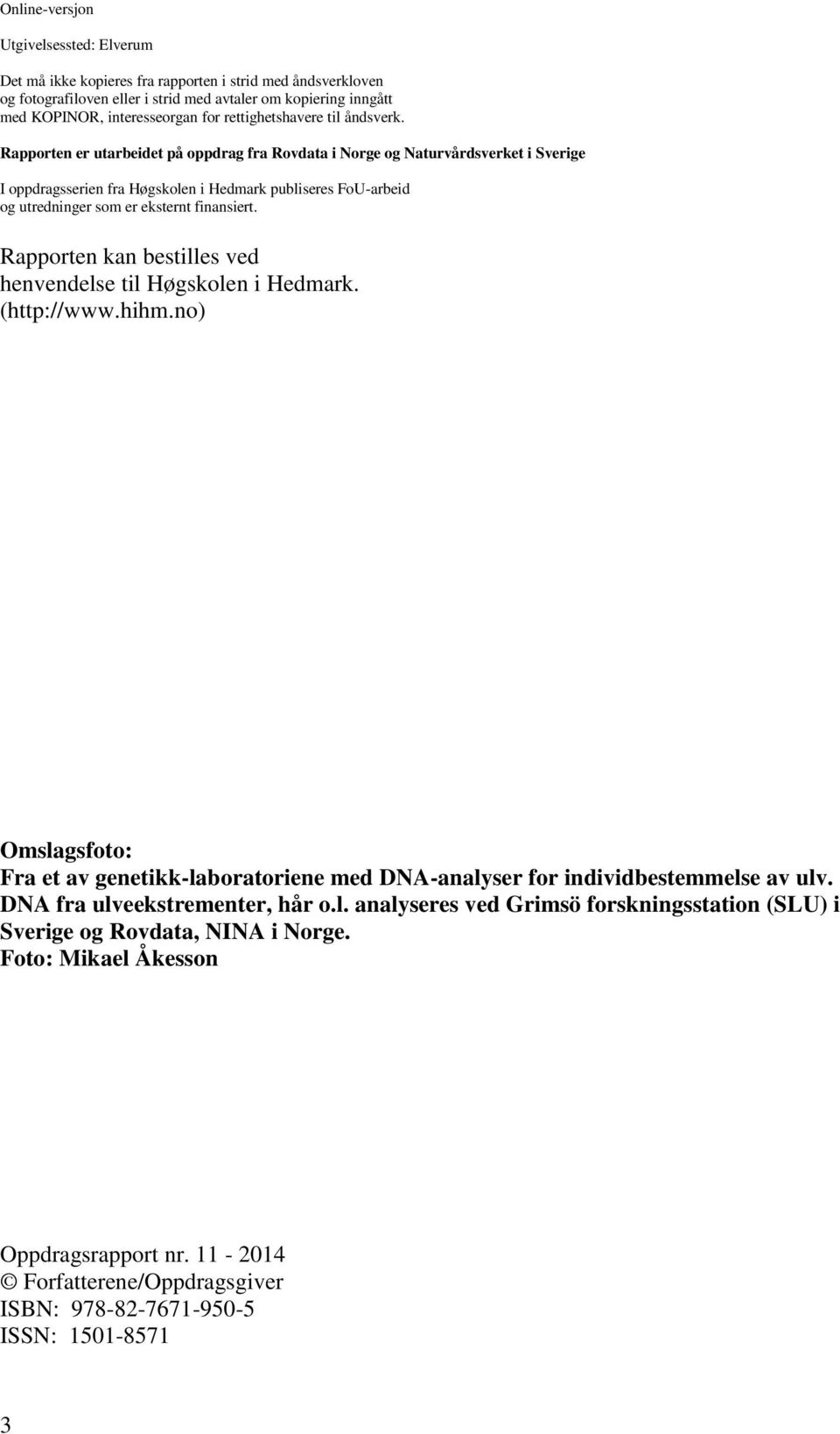 Rapporten er utarbeidet på oppdrag fra Rovdata i Norge og Naturvårdsverket i Sverige I oppdragsserien fra Høgskolen i Hedmark publiseres FoU-arbeid og utredninger som er eksternt finansiert.