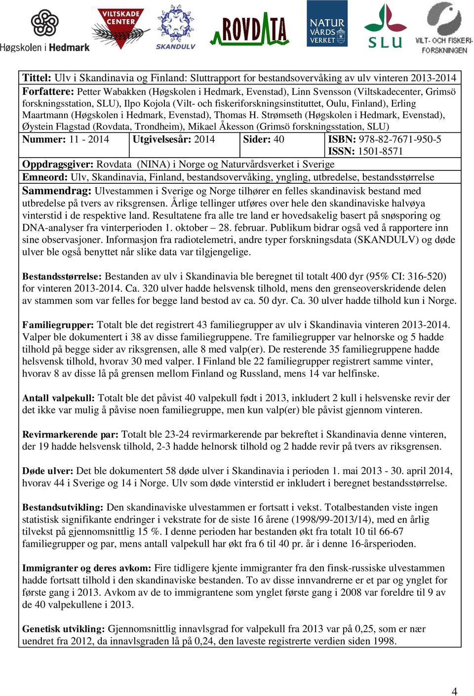 Strømseth (Høgskolen i Hedmark, Evenstad), Øystein Flagstad (Rovdata, Trondheim), Mikael Åkesson (Grimsö forskningsstation, SLU) Nummer: 11-2014 Utgivelsesår: 2014 Sider: 40 ISBN: 978-82-7671-950-5
