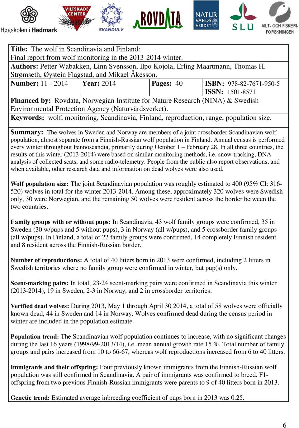 Number: 11-2014 Year: 2014 Pages: 40 ISBN: 978-82-7671-950-5 ISSN: 1501-8571 Financed by: Rovdata, Norwegian Institute for Nature Research (NINA) & Swedish Environmental Protection Agency