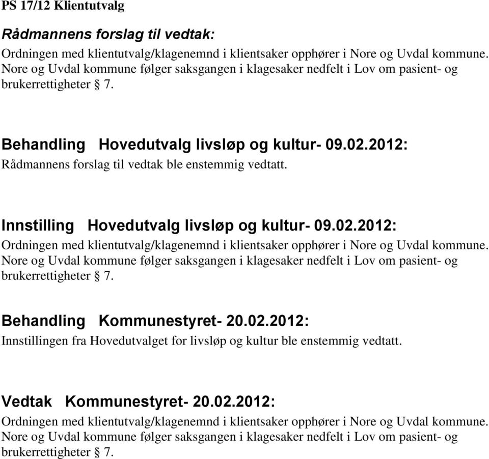 2012: Rådmannens forslag til vedtak ble enstemmig vedtatt. Innstilling Hovedutvalg livsløp og kultur- 09.02.2012: Ordningen med klientutvalg/klagenemnd i klientsaker opphører i Nore og Uvdal kommune.