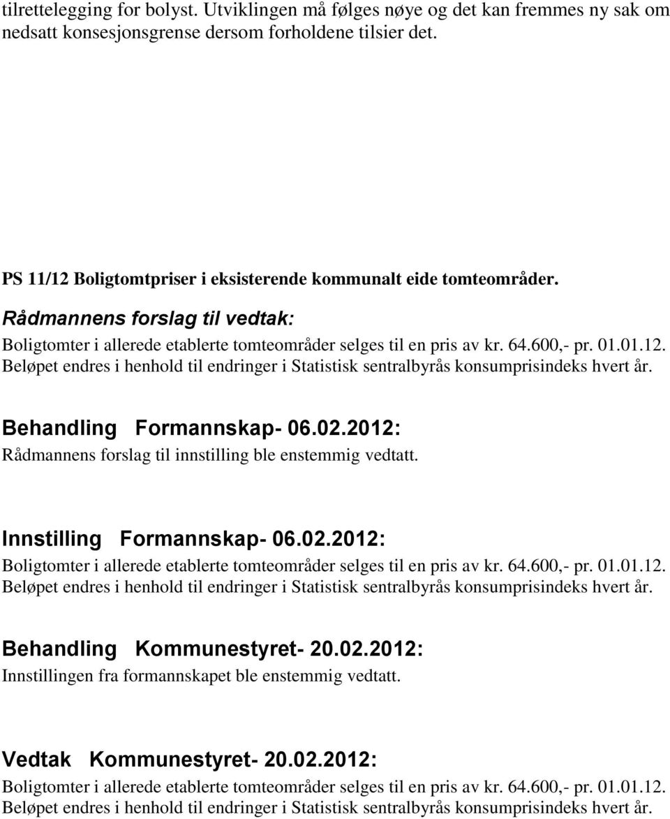 Behandling Formannskap- 06.02.2012: Rådmannens forslag til innstilling ble enstemmig vedtatt. Innstilling Formannskap- 06.02.2012: Boligtomter i allerede etablerte tomteområder selges til en pris av kr.