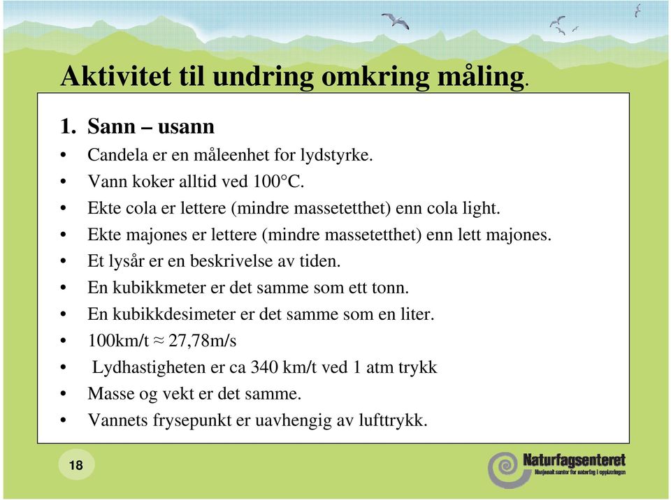 Et lysår er en beskrivelse av tiden. En kubikkmeter er det samme som ett tonn. En kubikkdesimeter er det samme som en liter.