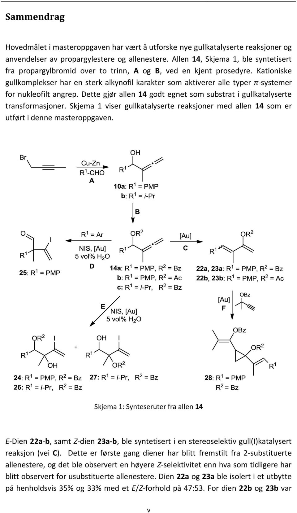 Kationiske gullkomplekser har en sterk alkynofil karakter som aktiverer alle typer π-systemer for nukleofilt angrep. Dette gjør allen 14 godt egnet som substrat i gullkatalyserte transformasjoner.