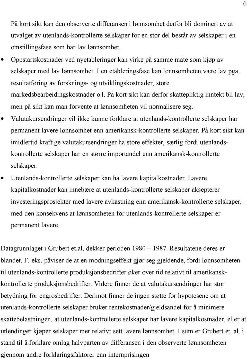 resultatføring av forsknings- og utviklingskostnader, store markedsbearbeidingskostnader o.l. På kort sikt kan derfor skattepliktig inntekt bli lav, men på sikt kan man forvente at lønnsomheten vil normalisere seg.