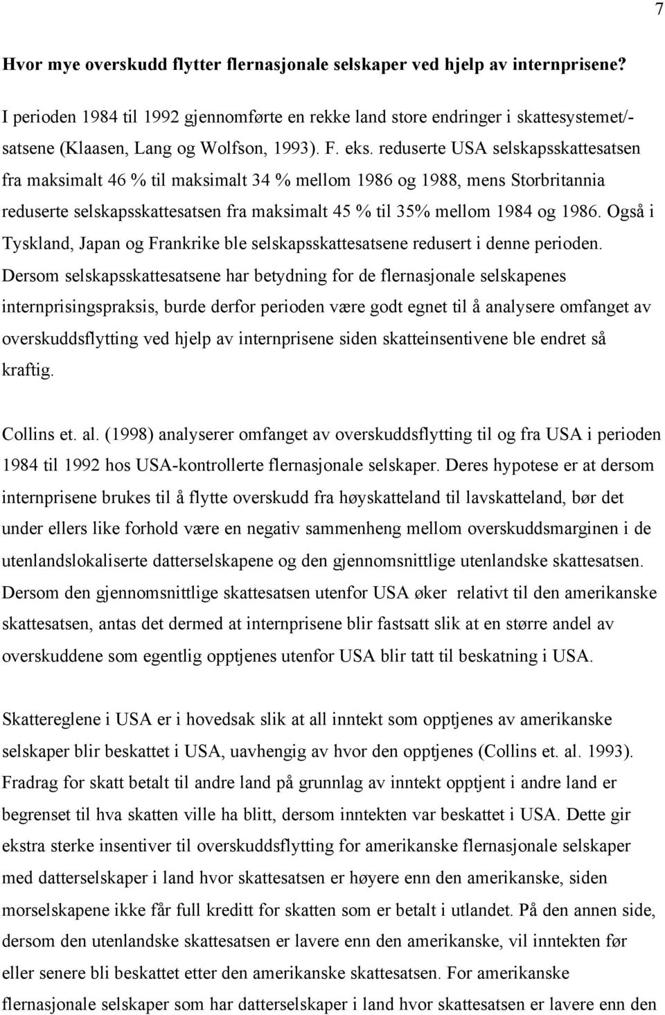 reduserte USA selskapsskattesatsen fra maksimalt 46 % til maksimalt 34 % mellom 1986 og 1988, mens Storbritannia reduserte selskapsskattesatsen fra maksimalt 45 % til 35% mellom 1984 og 1986.