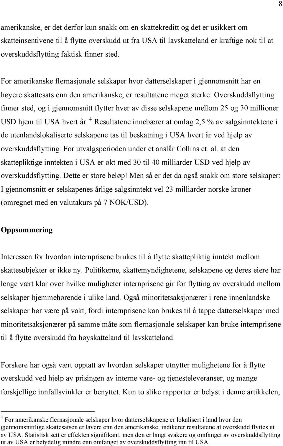 For amerikanske flernasjonale selskaper hvor datterselskaper i gjennomsnitt har en høyere skattesats enn den amerikanske, er resultatene meget sterke: Overskuddsflytting finner sted, og i