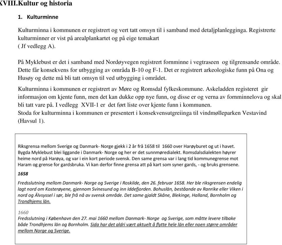 Dette får konsekvens for utbygging av områda B-10 og F-1. Det er registrert arkeologiske funn på Ona og Husøy og dette må bli tatt omsyn til ved utbygging i området.