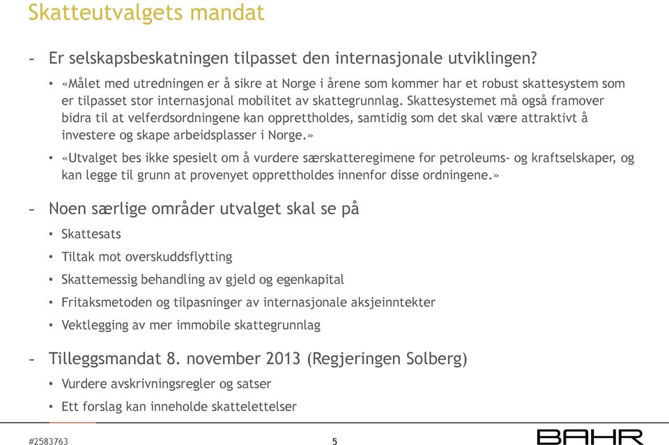 Skattesystemet må også framover bidra til at velferdsordningene kan opprettholdes, samtidig som det skal være attraktivt å investere og skape arbeidsplasser i Norge.