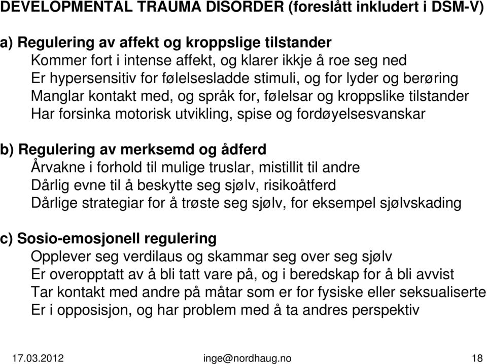 merksemd og ådferd Årvakne i forhold til mulige truslar, mistillit til andre Dårlig evne til å beskytte seg sjølv, risikoåtferd Dårlige strategiar for å trøste seg sjølv, for eksempel sjølvskading c)