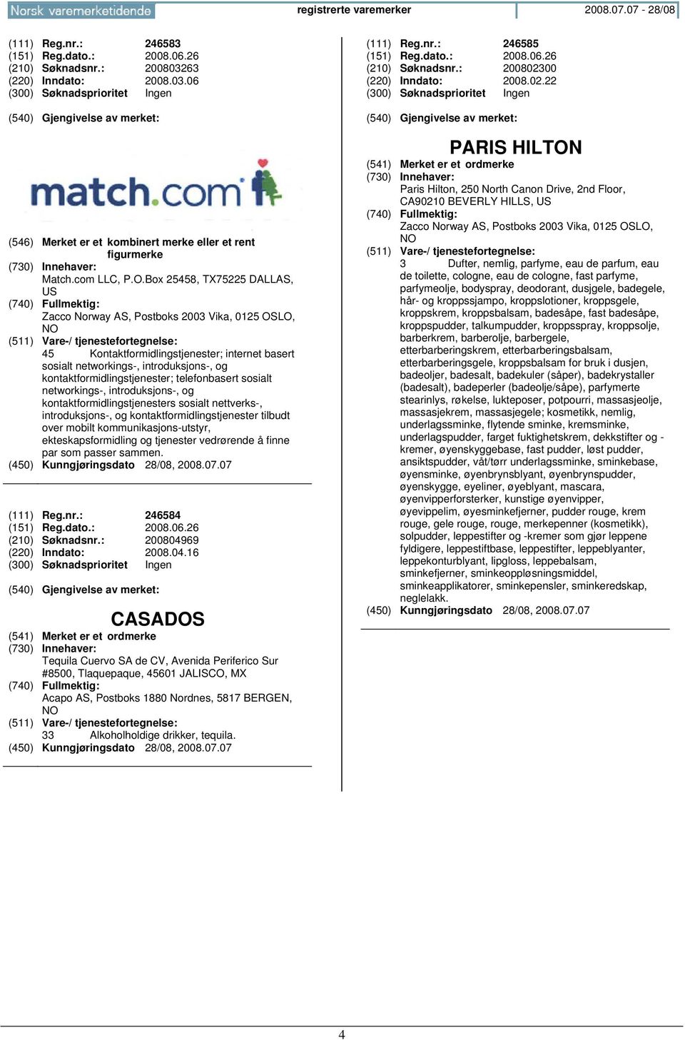 Box 25458, TX75225 DALLAS, US Zacco Norway AS, Postboks 2003 Vika, 0125 OSLO, 45 Kontaktformidlingstjenester; internet basert sosialt networkings-, introduksjons-, og kontaktformidlingstjenester;