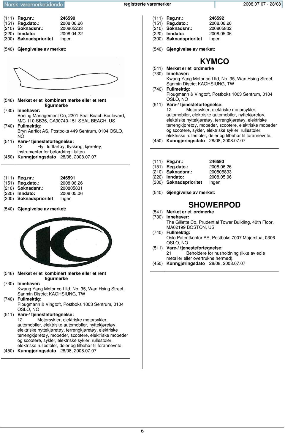 OSLO, 12 Fly; luftfartøy; flyskrog; kjøretøy; instrumenter for befordring i luften. (111) Reg.nr.: 246591 (151) Reg.dato.: 2008.06.26 (210) Søknadsnr.: 200805831 (220) Inndato: 2008.05.06 (111) Reg.