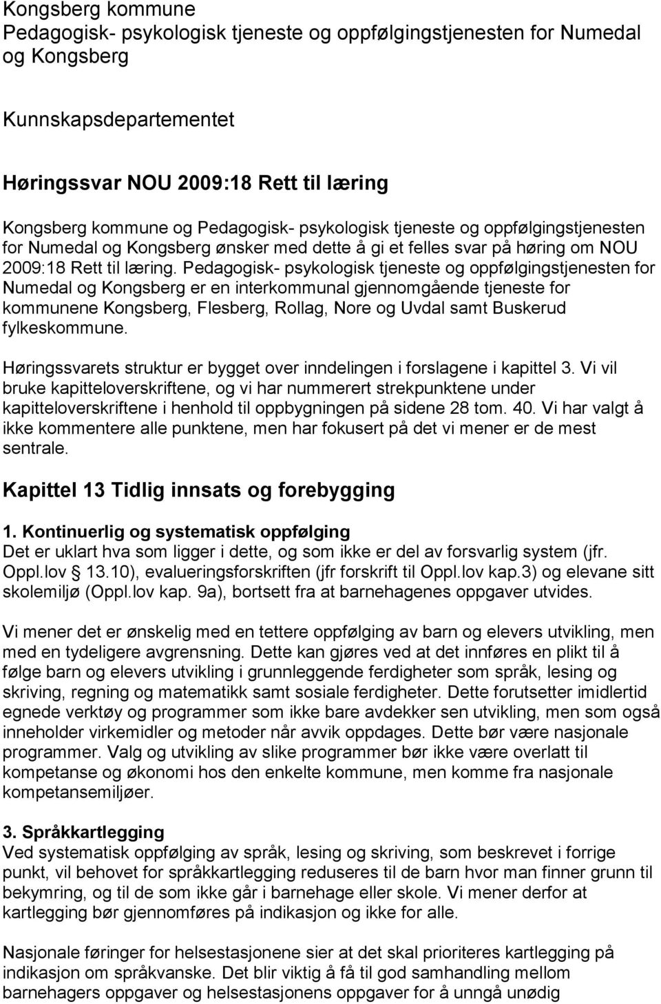 Pedagogisk- psykologisk tjeneste og oppfølgingstjenesten for Numedal og Kongsberg er en interkommunal gjennomgående tjeneste for kommunene Kongsberg, Flesberg, Rollag, Nore og Uvdal samt Buskerud