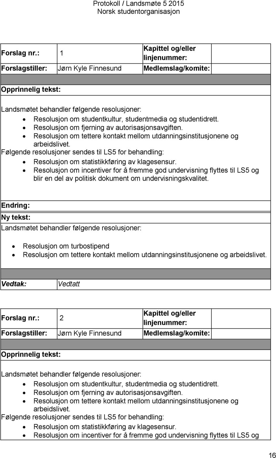 Følgende resolusjoner sendes til LS5 for behandling: Resolusjon om statistikkføring av klagesensur.