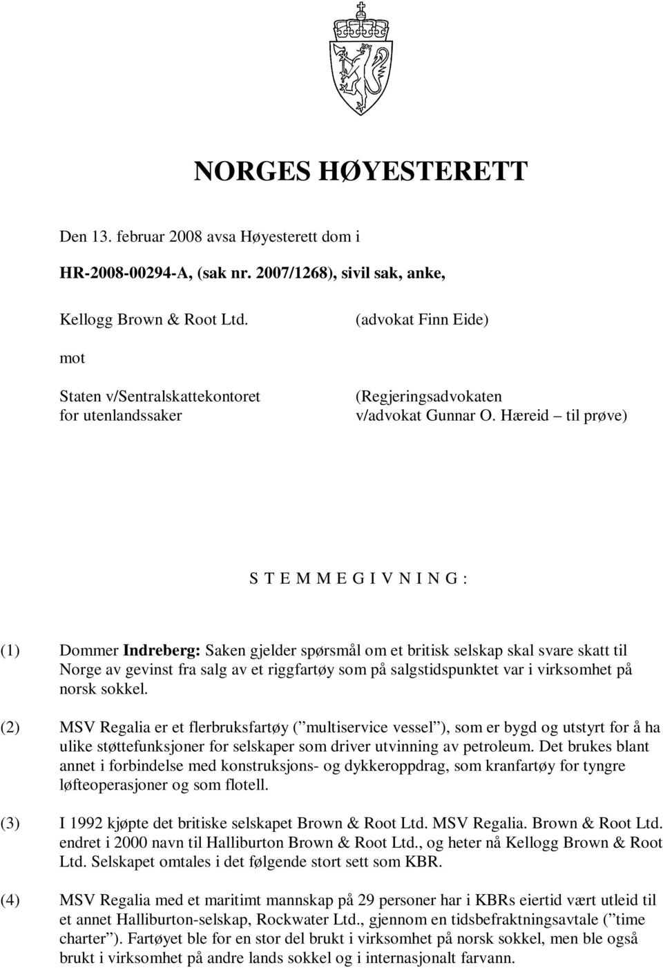 Hæreid til prøve) S T E M M E G I V N I N G : (1) Dommer Indreberg: Saken gjelder spørsmål om et britisk selskap skal svare skatt til Norge av gevinst fra salg av et riggfartøy som på