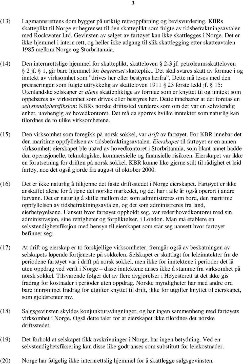 (14) Den internrettslige hjemmel for skatteplikt, skatteloven 2-3 jf. petroleumsskatteloven 2 jf. 1, gir bare hjemmel for begrenset skatteplikt.