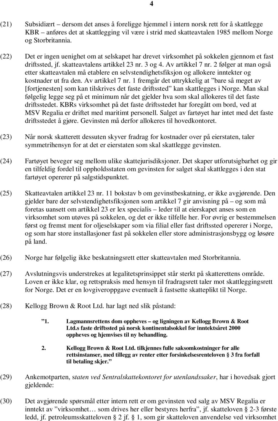 2 følger at man også etter skatteavtalen må etablere en selvstendighetsfiksjon og allokere inntekter og kostnader ut fra den. Av artikkel 7 nr.