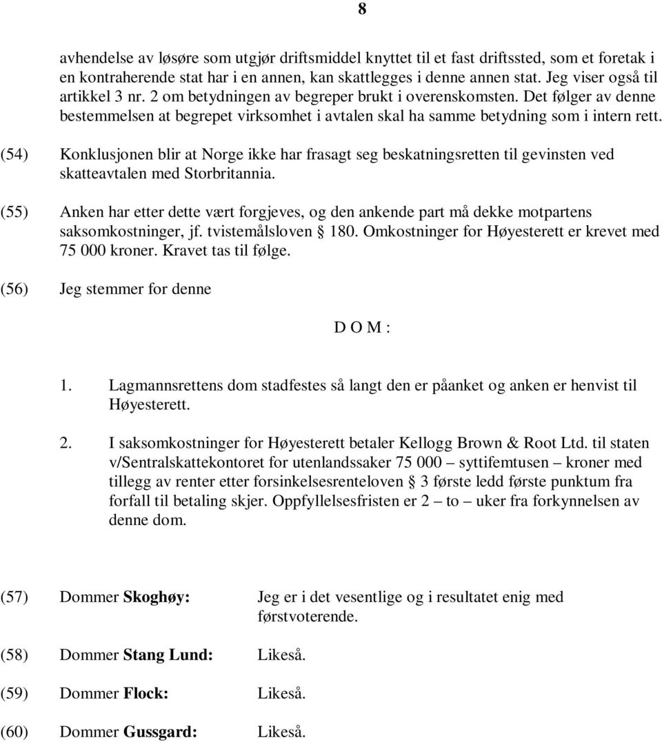 (54) Konklusjonen blir at Norge ikke har frasagt seg beskatningsretten til gevinsten ved skatteavtalen med Storbritannia.