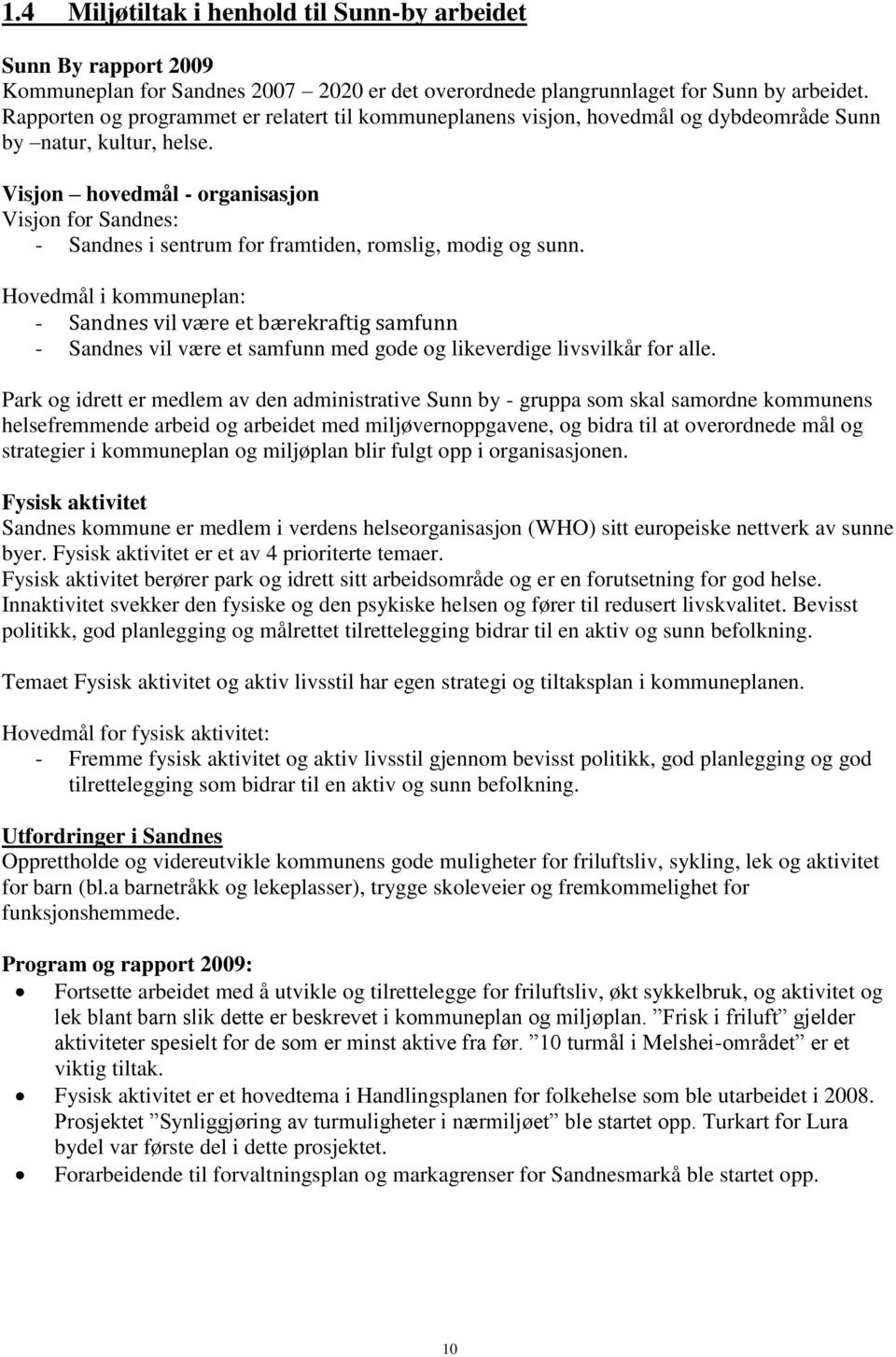 Visjon hovedmål - organisasjon Visjon for Sandnes: - Sandnes i sentrum for framtiden, romslig, modig og sunn.