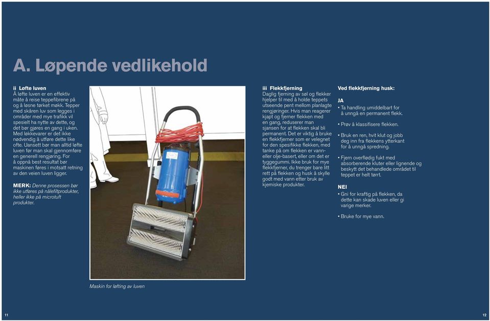 Uansett bør man alltid løfte luven før man skal gjennomføre en generell rengjøring. For å oppnå best resultat bør maskinen føres i motsatt retning av den veien luven ligger.