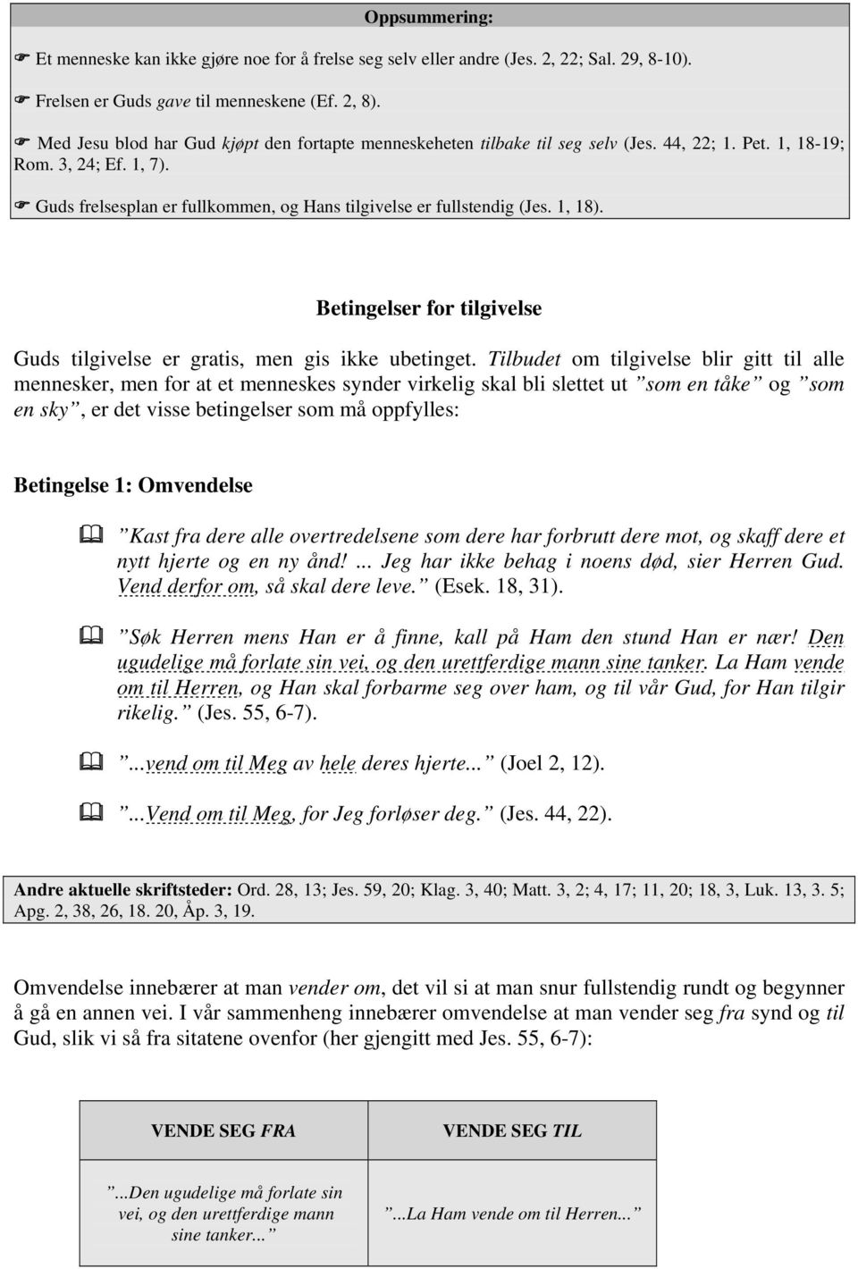 Guds frelsesplan er fullkommen, og Hans tilgivelse er fullstendig (Jes. 1, 18). Betingelser for tilgivelse Guds tilgivelse er gratis, men gis ikke ubetinget.