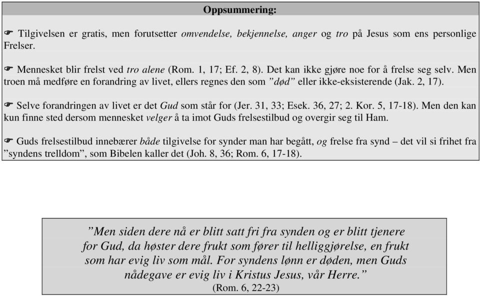 Selve forandringen av livet er det Gud som står for (Jer. 31, 33; Esek. 36, 27; 2. Kor. 5, 17-18).