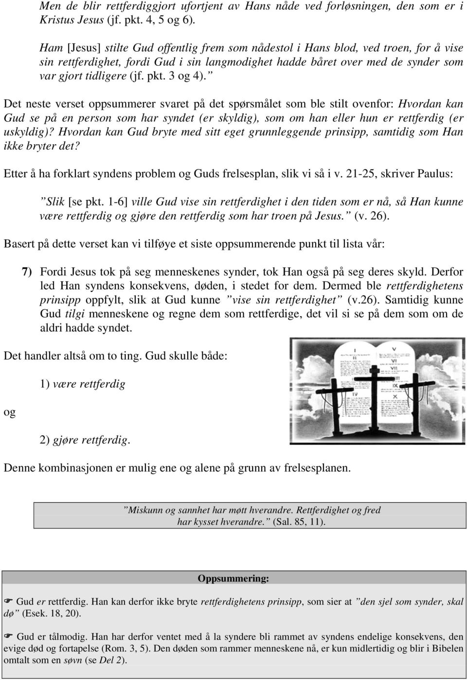 3 og 4). Det neste verset oppsummerer svaret på det spørsmålet som ble stilt ovenfor: Hvordan kan Gud se på en person som har syndet (er skyldig), som om han eller hun er rettferdig (er uskyldig)?