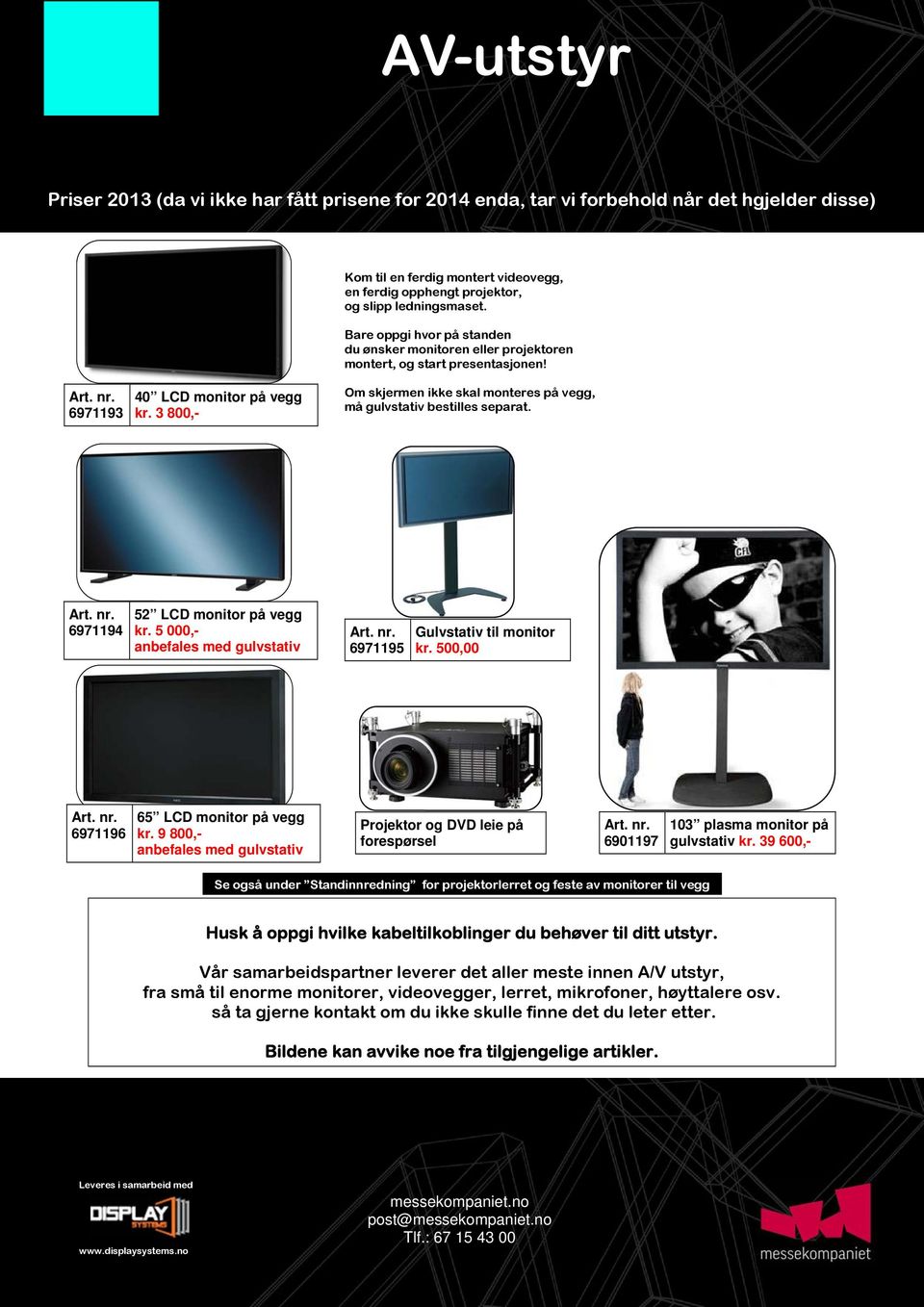 3 800,- Om skjermen ikke skal monteres på vegg, må gulvstativ bestilles separat. 6971194 52 LCD monitor på vegg kr. 5 000,- anbefales med gulvstativ 6971195 Gulvstativ til monitor kr.