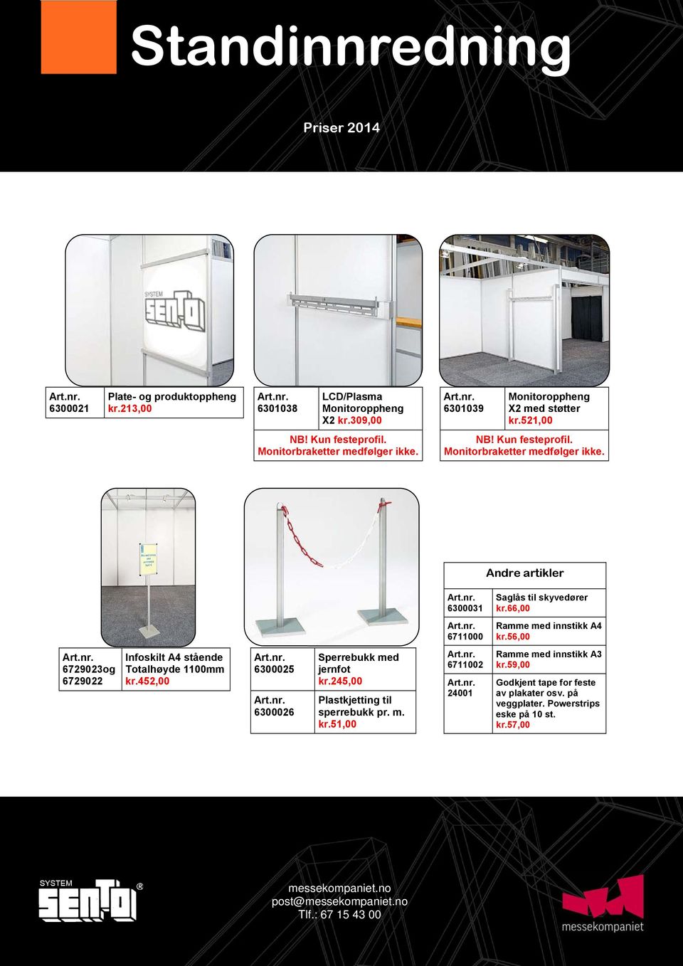 66,00 6711000 Ramme med innstikk A4 kr.56,00 6729023og 6729022 Infoskilt A4 stående Totalhøyde 1100mm kr.452,00 6300025 6300026 Sperrebukk med jernfot kr.