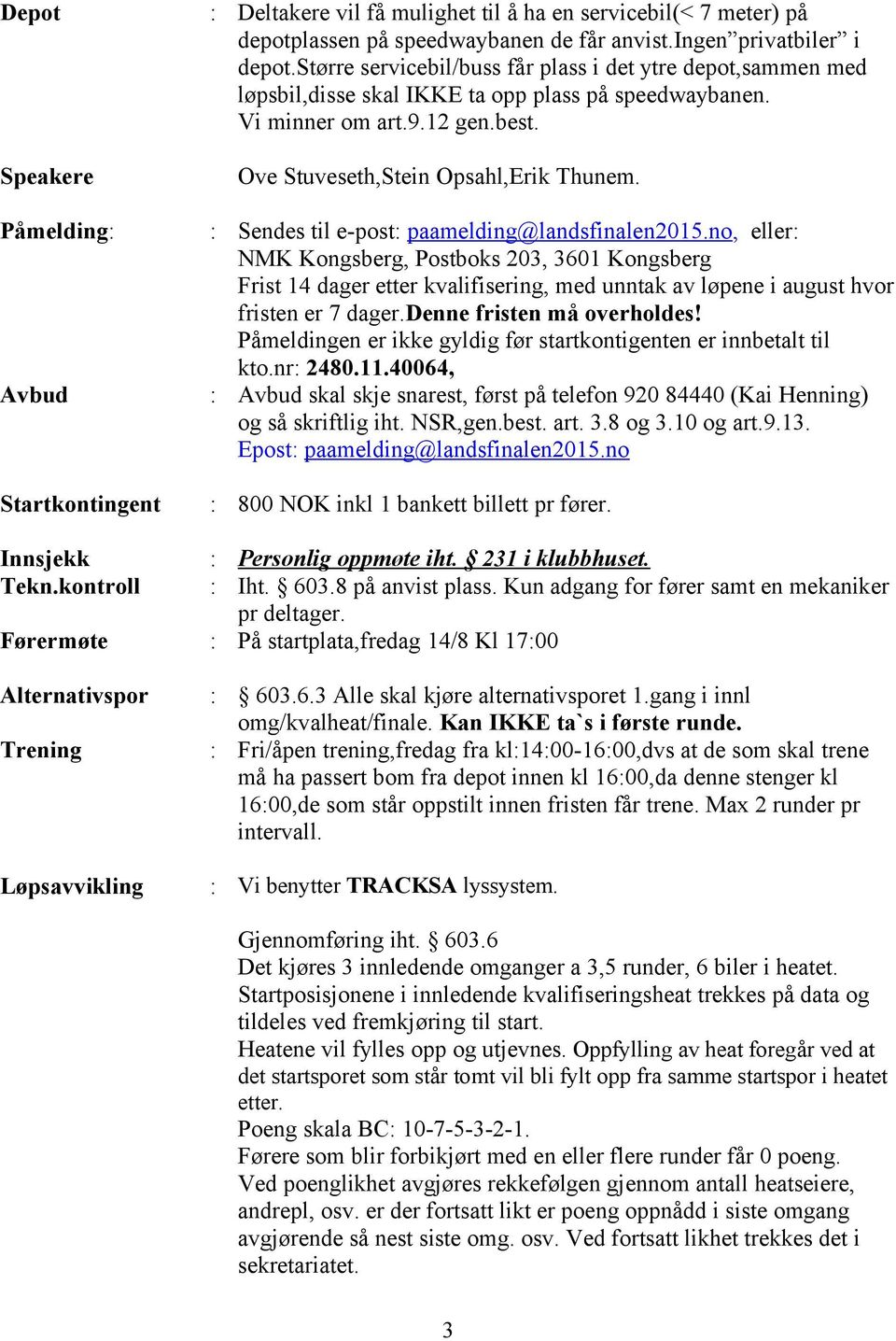 Påmelding Sendes til e-post paamelding@landsfinalen2015.no, eller NMK Kongsberg, Postboks 203, 3601 Kongsberg Frist 14 dager etter kvalifisering, med unntak av løpene i august hvor fristen er 7 dager.