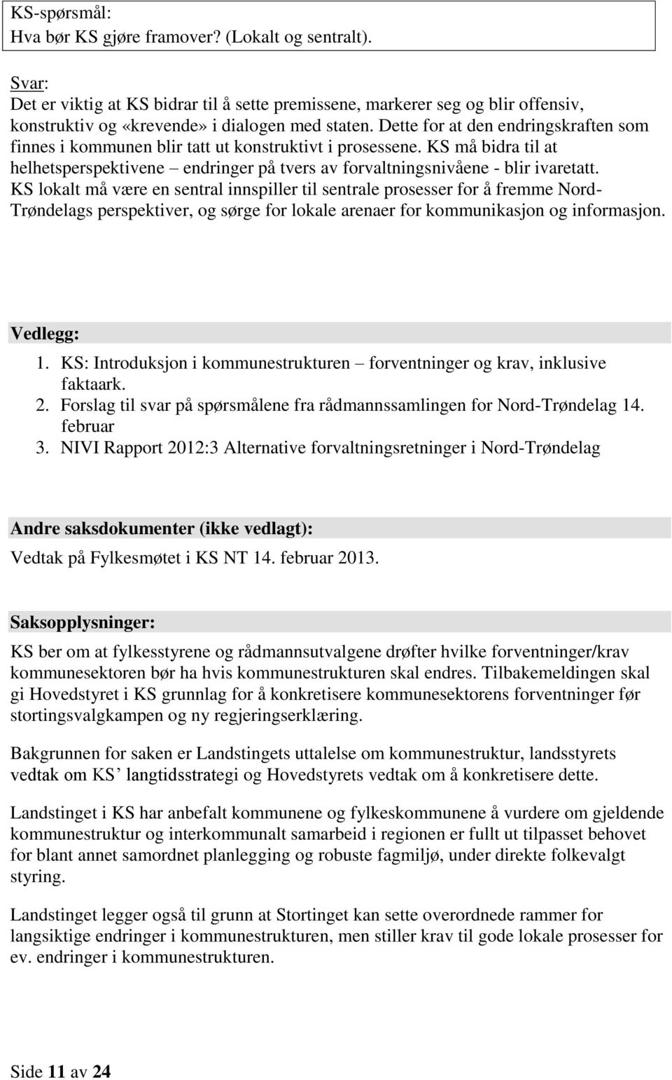 KS lokalt må være en sentral innspiller til sentrale prosesser for å fremme Nord- Trøndelags perspektiver, og sørge for lokale arenaer for kommunikasjon og informasjon. Vedlegg: 1.