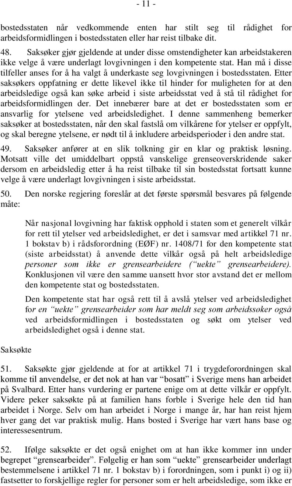 Han må i disse tilfeller anses for å ha valgt å underkaste seg lovgivningen i bostedsstaten.