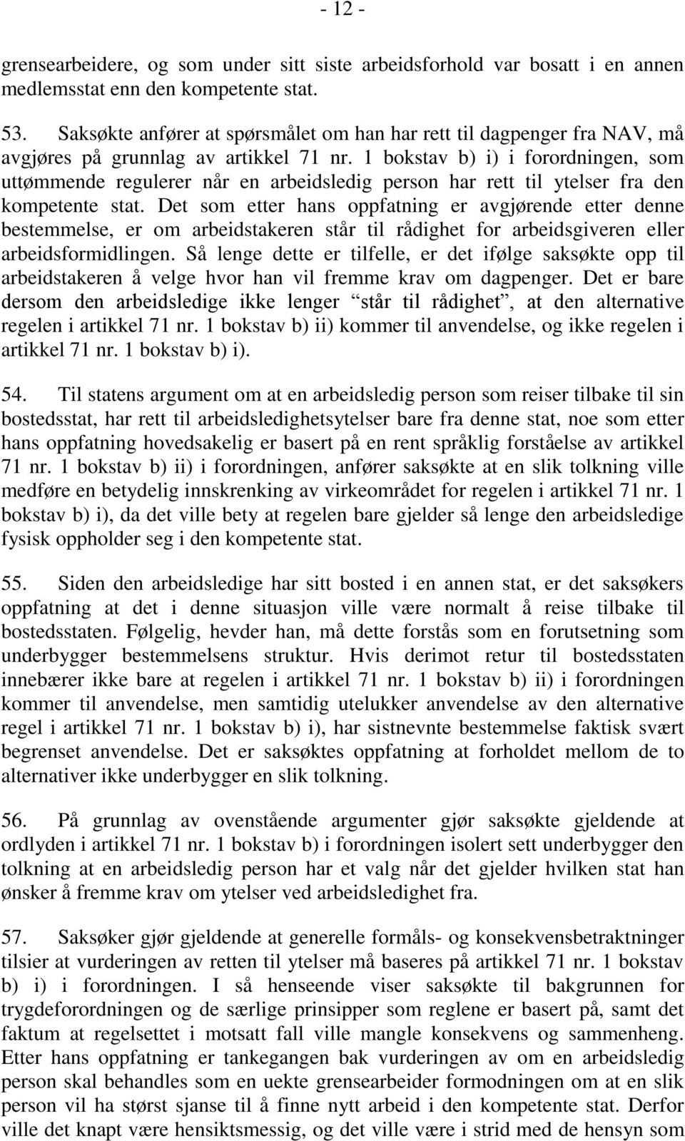 1 bokstav b) i) i forordningen, som uttømmende regulerer når en arbeidsledig person har rett til ytelser fra den kompetente stat.