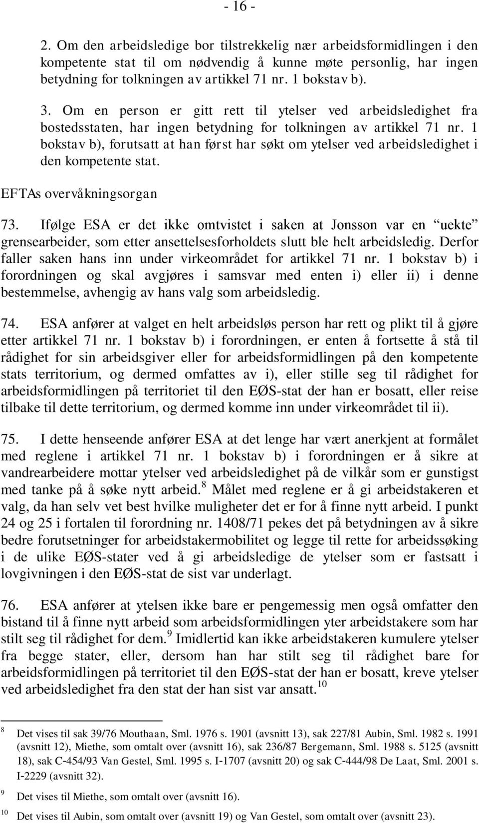 1 bokstav b), forutsatt at han først har søkt om ytelser ved arbeidsledighet i den kompetente stat. EFTAs overvåkningsorgan 73.