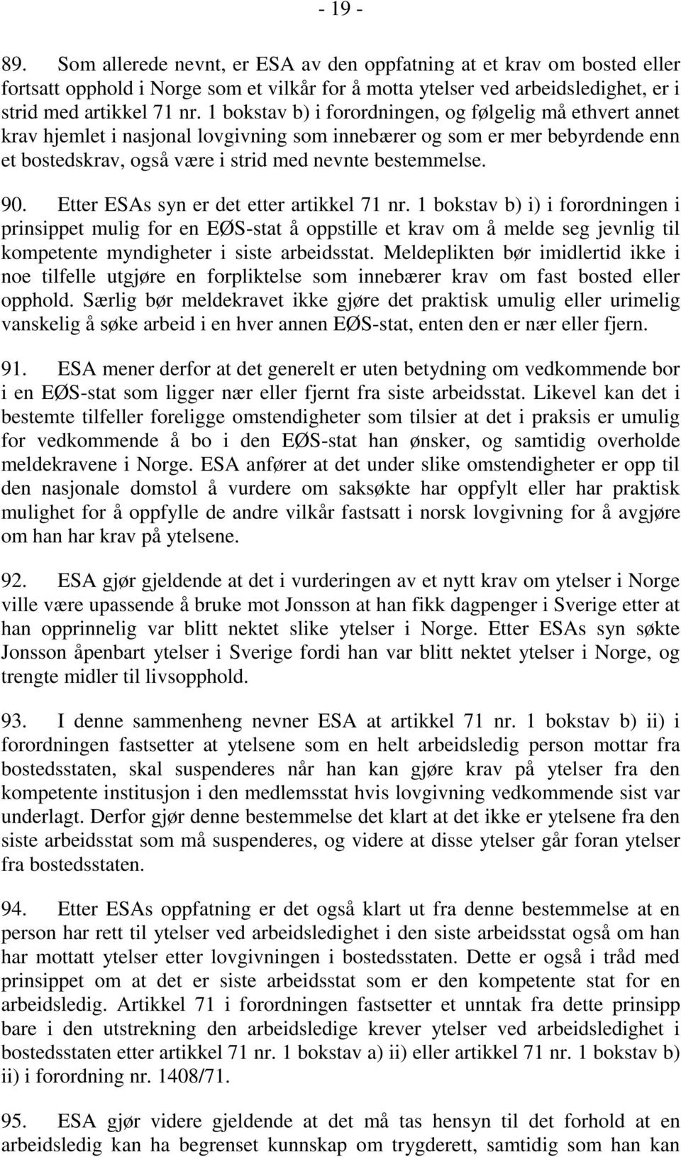 Etter ESAs syn er det etter artikkel 71 nr. 1 bokstav b) i) i forordningen i prinsippet mulig for en EØS-stat å oppstille et krav om å melde seg jevnlig til kompetente myndigheter i siste arbeidsstat.