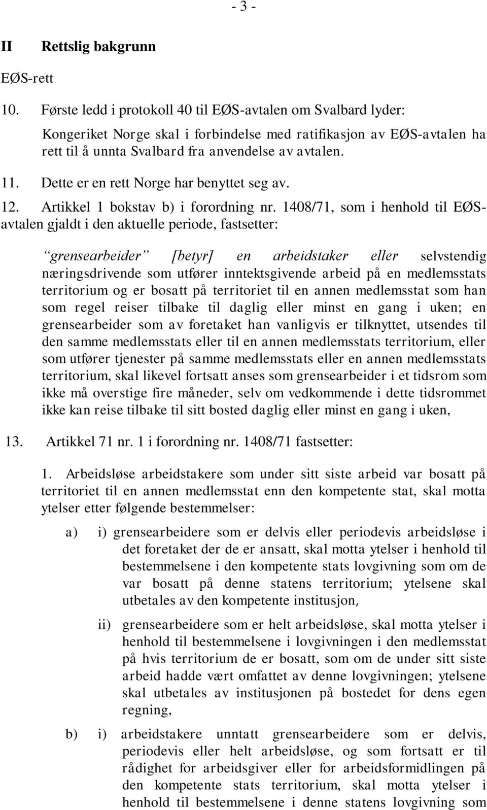 Dette er en rett Norge har benyttet seg av. 12. Artikkel 1 bokstav b) i forordning nr.