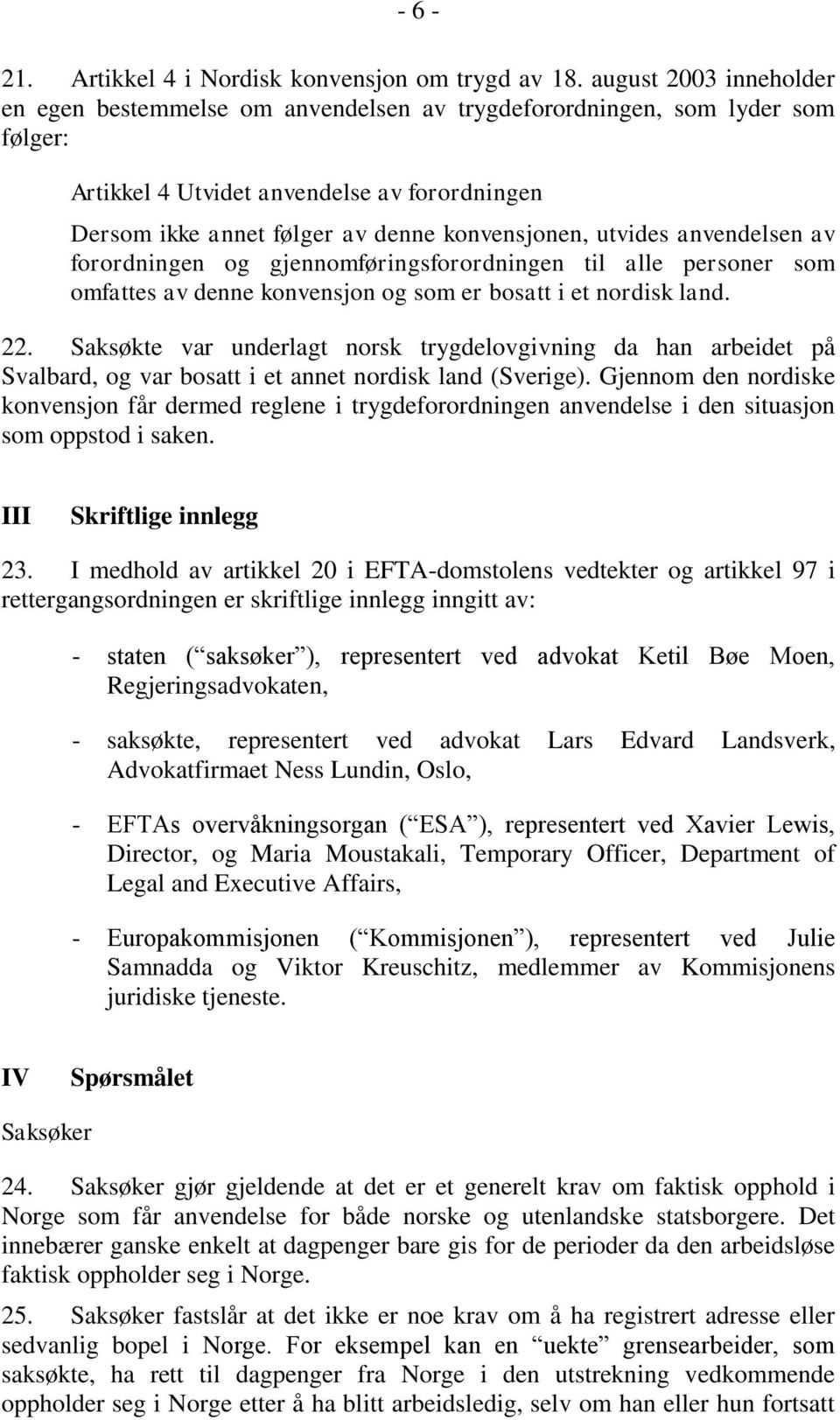 utvides anvendelsen av forordningen og gjennomføringsforordningen til alle personer som omfattes av denne konvensjon og som er bosatt i et nordisk land. 22.