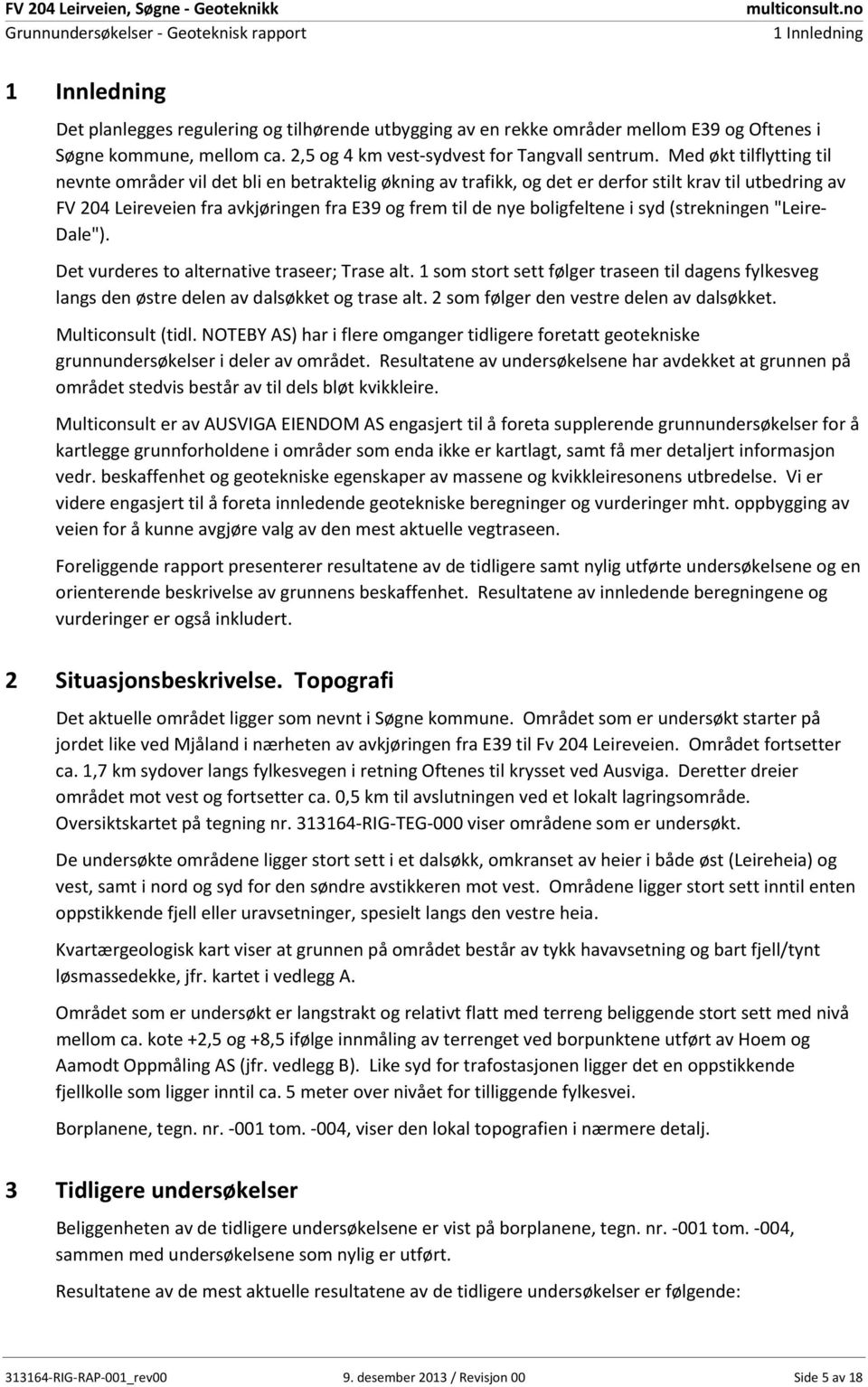 Med økt tilflytting til nevnte områder vil det bli en betraktelig økning av trafikk, og det er derfor stilt krav til utbedring av FV 24 Leireveien fra avkjøringen fra E39 og frem til de nye