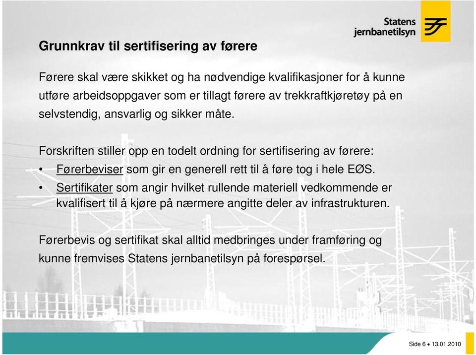 Forskriften stiller opp en todelt ordning for sertifisering av førere: Førerbeviser som gir en generell rett til å føre tog i hele EØS.