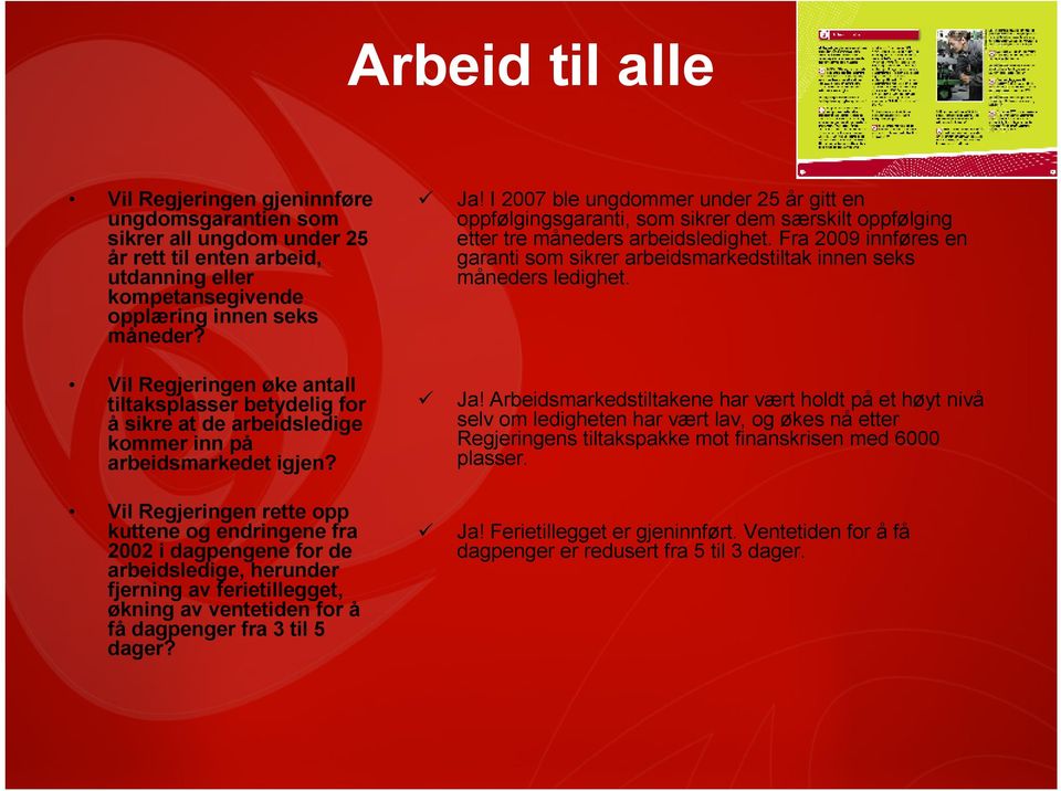 Vil Regjeringen rette opp kuttene og endringene fra 2002 i dagpengene for de arbeidsledige, herunder fjerning av ferietillegget, økning av ventetiden for å få dagpenger fra 3 til 5 dager? Ja!