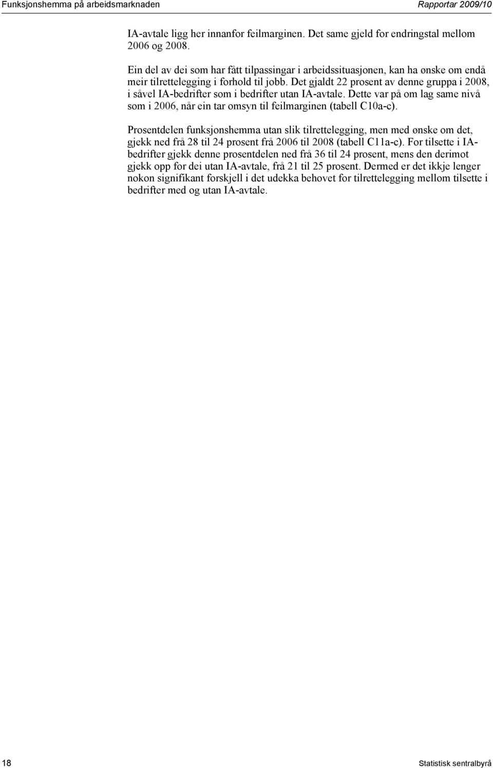 Det gjaldt 22 prosent av denne gruppa i 2008, i såvel IA-bedrifter som i bedrifter utan IA-avtale. Dette var på om lag same nivå som i 2006, når ein tar omsyn til feilmarginen (tabell C10a-c).