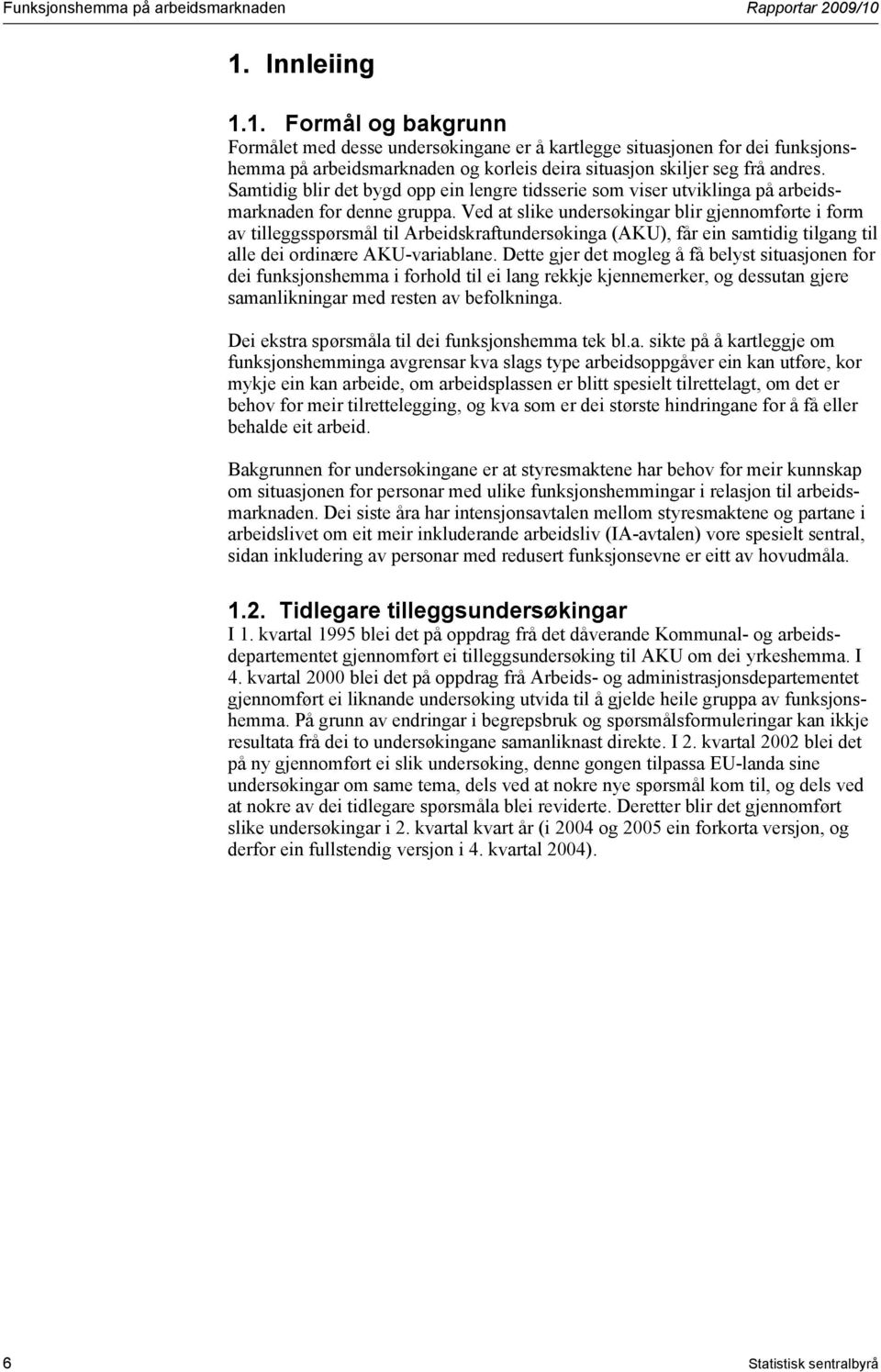 Samtidig blir det bygd opp ein lengre tidsserie som viser utviklinga på arbeidsmarknaden for denne gruppa.