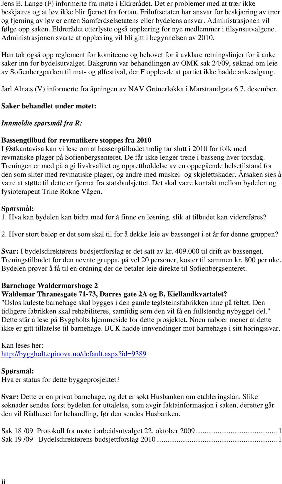 Eldrerådet etterlyste også opplæring for nye medlemmer i tilsynsutvalgene. Administrasjonen svarte at opplæring vil bli gitt i begynnelsen av 2010.