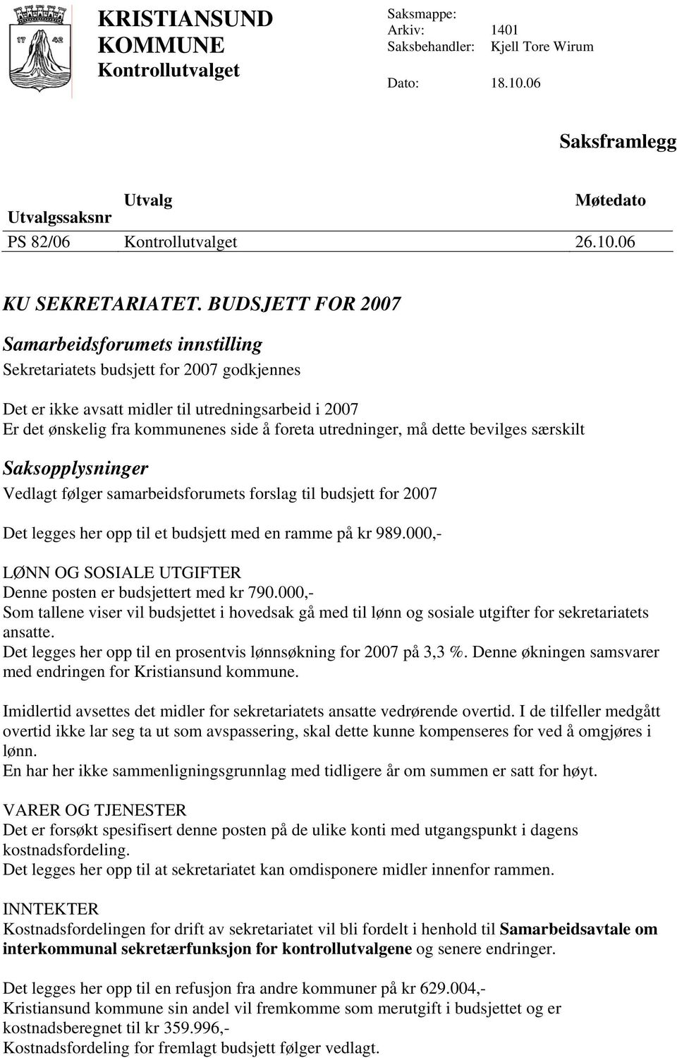 utredninger, må dette bevilges særskilt Vedlagt følger samarbeidsforumets forslag til budsjett for 2007 Det legges her opp til et budsjett med en ramme på kr 989.